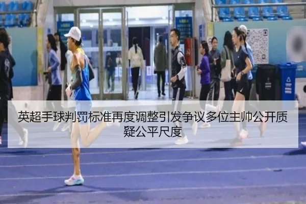 英超手球判罚标准再度调整引发争议多位主帅公开质疑公平尺度 - kaiyun